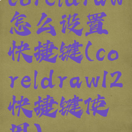 coreldraw怎么设置快捷键(coreldraw12快捷键使用)