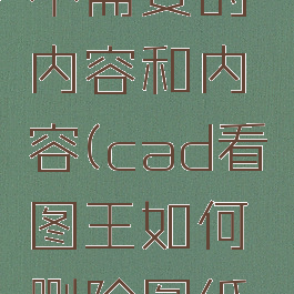 cad看图王如何删除图纸中不需要的内容和内容(cad看图王如何删除图纸中不需要的内容和内容文字)