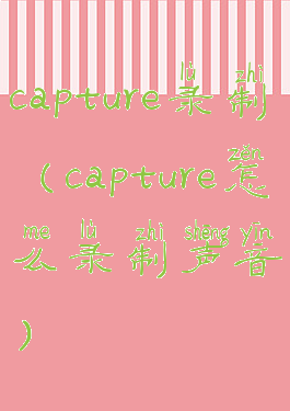 capture录制(capture怎么录制声音)