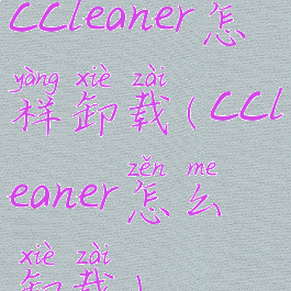 ccleaner怎样卸载(ccleaner怎么卸载)