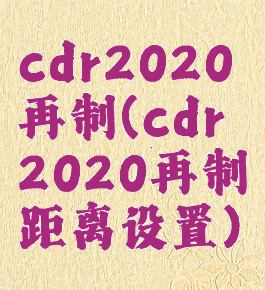 cdr2020再制(cdr2020再制距离设置)