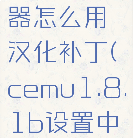 cemu模拟器怎么用汉化补丁(cemu1.8.1b设置中文)