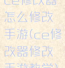 ce修改器怎么修改手游(ce修改器修改手游教学)