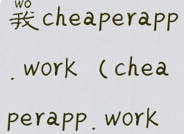 cheaperapp.work不用谢我cheaperapp.work(cheaperapp.work不用谢我.com)