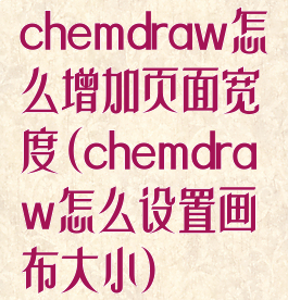 chemdraw怎么增加页面宽度(chemdraw怎么设置画布大小)