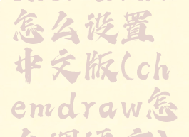 chemdraw怎么设置中文版(chemdraw怎么调语言)