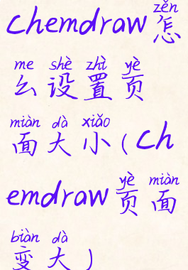 chemdraw怎么设置页面大小(chemdraw页面变大)