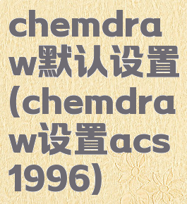 chemdraw默认设置(chemdraw设置acs1996)