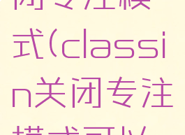 classin关闭专注模式(classin关闭专注模式可以分屏)