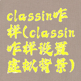 classin咋样(classin咋样设置虚拟背景)