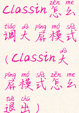 classin怎么调大屏模式(classin大屏模式怎么退出)