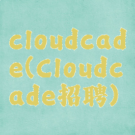 cloudcade(Cloudcade招聘)