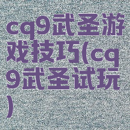 cq9武圣游戏技巧(cq9武圣试玩)