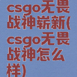 csgo无畏战神崭新(csgo无畏战神怎么样)