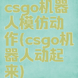 csgo机器人模仿动作(csgo机器人动起来)