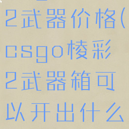 csgo棱彩2武器价格(csgo棱彩2武器箱可以开出什么)