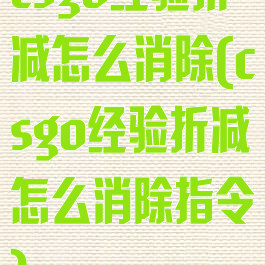 csgo经验折减怎么消除(csgo经验折减怎么消除指令)