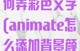 animate如何弄彩色文字(animate怎么添加背景颜色)