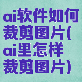 ai软件如何裁剪图片(ai里怎样裁剪图片)