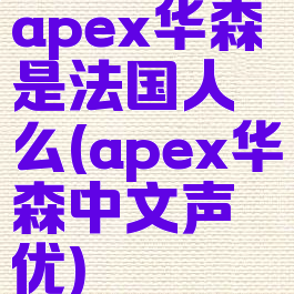 apex华森是法国人么(apex华森中文声优)