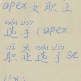 apex女职业选手(apex职业选手selly)