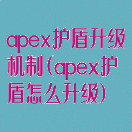 apex护盾升级机制(apex护盾怎么升级)