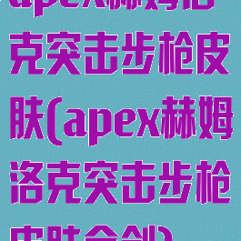 apex赫姆洛克突击步枪皮肤(apex赫姆洛克突击步枪皮肤金剑)