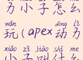 apex英雄动力小子怎么玩(apex动力小子叫什么名字)