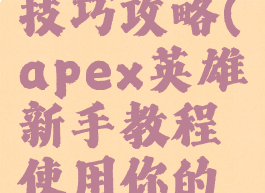 apex英雄技巧攻略(apex英雄新手教程使用你的绝招技能)