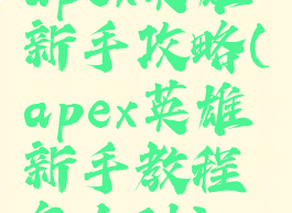 apex英雄新手攻略(apex英雄新手教程怎么过)