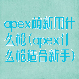 apex萌新用什么枪(apex什么枪适合新手)