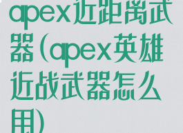 apex近距离武器(apex英雄近战武器怎么用)