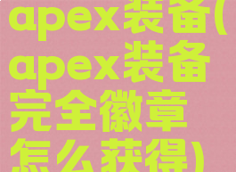 apex装备(apex装备完全徽章怎么获得)