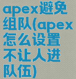 apex避免组队(apex怎么设置不让人进队伍)