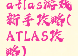 atlas游戏新手攻略(ATLAS攻略)