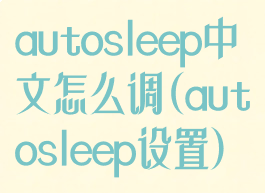 autosleep中文怎么调(autosleep设置)