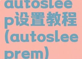 autosleep设置教程(autosleeprem)