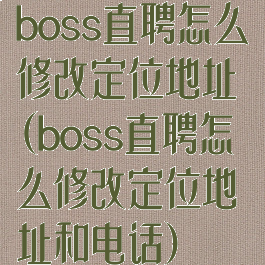 boss直聘怎么修改定位地址(boss直聘怎么修改定位地址和电话)