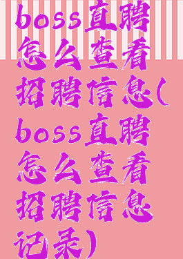 boss直聘怎么查看招聘信息(boss直聘怎么查看招聘信息记录)