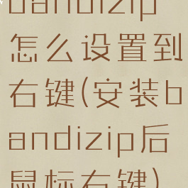 bandizip怎么设置到右键(安装bandizip后鼠标右键)