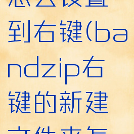 bandizip怎么设置到右键(bandzip右键的新建文件夹怎么去掉)