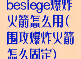 besiege爆炸火箭怎么用(围攻爆炸火箭怎么固定)