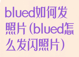 blued如何发照片(blued怎么发闪照片)