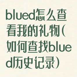 blued怎么查看我的礼物(如何查找blued历史记录)