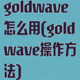 goldwave怎么用(goldwave操作方法)