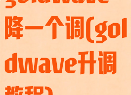 goldwave降一个调(goldwave升调教程)