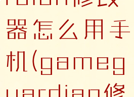 gameguardian修改器怎么用手机(gameguardian修改器)