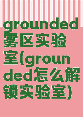 grounded雾区实验室(grounded怎么解锁实验室)