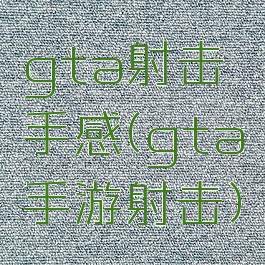 gta射击手感(gta手游射击)