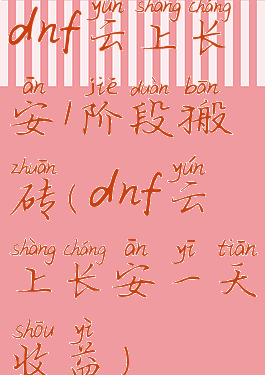 dnf云上长安1阶段搬砖(dnf云上长安一天收益)